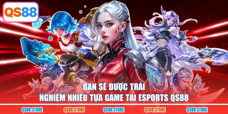 Bạn sẽ được trải nghiệm nhiều tựa game tại Esports QS88