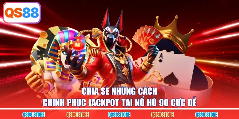 Chia sẻ những cách chinh phục jackpot tại nổ hũ 90 cực dễ