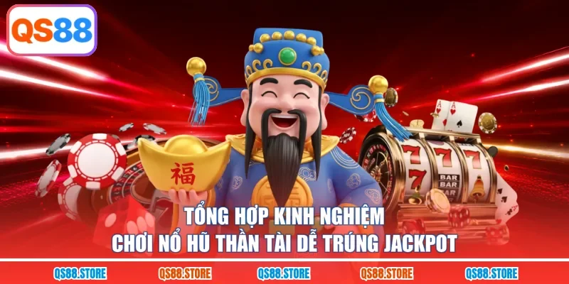 Tổng hợp kinh nghiệm chơi Nổ hũ thần tài dễ trúng Jackpot